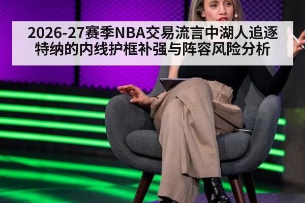 2026-27赛季NBA交易流言中湖人追逐特纳的内线护框补强与阵容风险分析